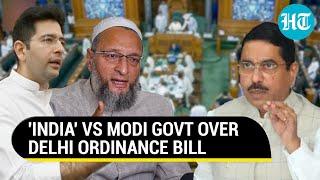 Delhi Bill Fireworks In Parliament: Owaisi, Raghav Chadha Train Guns At Modi Govt | Watch