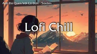 Anh đã quen với cô đơn - soobin | lofi version | 1 hour