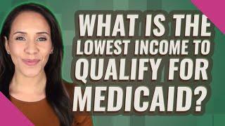 What is the lowest income to qualify for Medicaid?