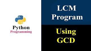 Program To Calculate LCM Using GCD | Relation Between GCD And LCM | Python Tutorials