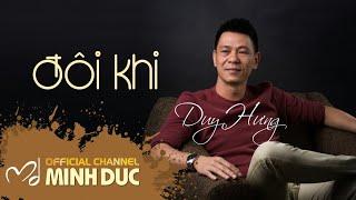 ĐÔI KHI (Nhạc sĩ Minh Đức) | Duy Hưng [OFFICIAL]