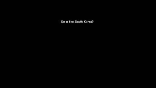 do you like south Korea ?