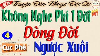 Dòng Đời Ngược Xuôi - Phần 4 nghe cuốn quá| Nghe kể chuyện đêm khuya ngủ rất ngon #truyenhay