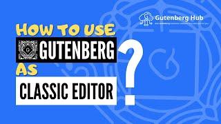 How to use Gutenberg Similar to The Classic Editor?