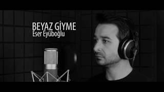 BEYAZ GİYME TOZ OLUR - Eser Eyüboğlu