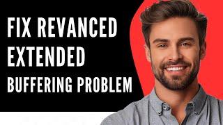 Fix Revanced Extended Buffering Problem | Revanced Extended Loading Issue