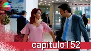 No Te Vayas Sin Mi | Capitulo 152 / HD/