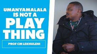 Umanyamalala Is not A Play Thing : Prof CM Lekhuleni