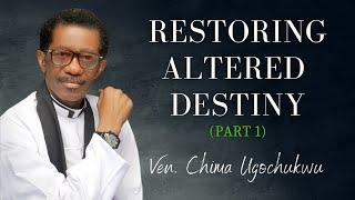 Restoring Altered Destiny - Get Back On Track With God's Purpose - Ven. Chima Ugochukwu (Part 1)