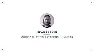 Sean Larkin - Code splitting patterns in Vue.js | VueConf 2017