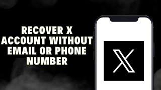 How To Recover X Twitter Account Without Email Or Phone Number In 2024