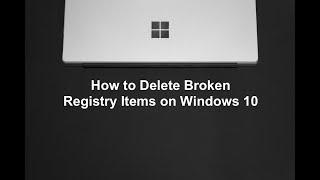 How to Delete Broken Registry Items on Windows 10?