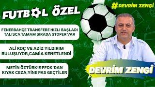 Fenerbahçe hızlı başladı,TALISCA tamam,stoperde/Ali Koç Aziz-Yıldırım buluşuyor/PFDK’dan kıyak ceza