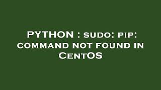 PYTHON : sudo: pip: command not found in CentOS