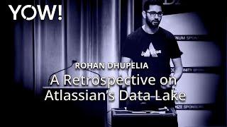 A Retrospective on Building & Running Atlassian’s Data Lake • Rohan Dhupelia • YOW! 2018