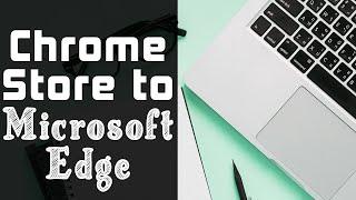How to Install Extensions From the Chrome Store on Microsoft Edge