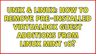 Unix & Linux: How to remove pre-installed VirtualBox Guest Additions from Linux Mint 18?