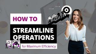 How To STREAMLINE Operations For MAXIMUM Efficiency