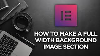 Elementor Tutorial: Setting a Full Width Section Background Image