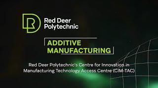 Red Deer Polytechnic | Additive Manufacturing at the CIM-TAC