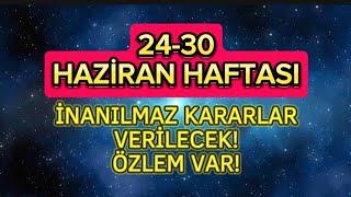 24-30 HAZİRAN HAFTASI ÇOK HASSAS VE ALINGAN OLABİLİRİZ / HAFTANIN ÖZETİ