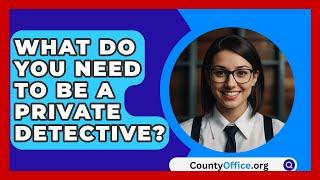 What Do You Need To Be A Private Detective? - CountyOffice.org