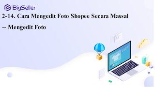 Cara Mengedit Foto Shopee Secara Massal di BigSeller