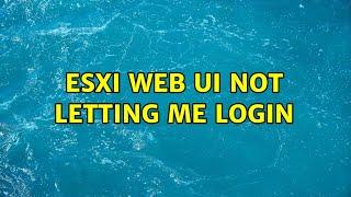 ESXI Web UI not letting me login