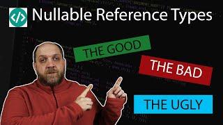 Nullable Reference Types - The Good, The Bad, The Ugly