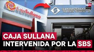 SBS interviene Caja Municipal de Ahorro y Crédito de Sullana por acelerado deterioro de su solvencia