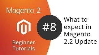 Magento 2.2 update - What to expect (from an end user perspective)