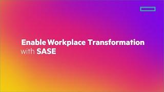 Enable Workplace Transformation with SASE