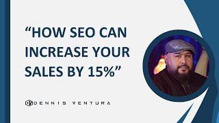 Dennis Ventura SEO   How SEO Can Increase Your Sales by 15 Percent