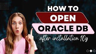 How to open oracle database after installation 10g/11g