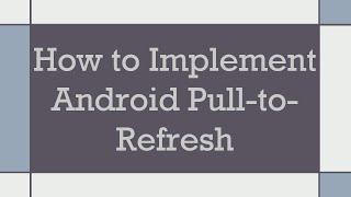 How to Implement Android Pull-to-Refresh