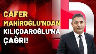 Cafer Mahiroğlu'ndan Kılıçdaroğlu'na çağrı: CHP’yi böyle bir kara lekeyle baş başa bırakmayın!