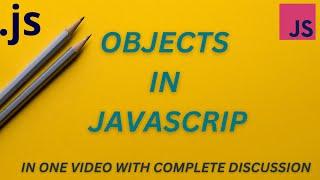 how to create objects in javascript in detail | javascript objects explained in single video