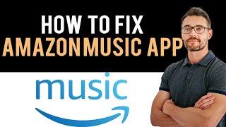  How To Fix Amazon Music App Not Working (Full Guide)