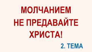 2Тема: МОЛЧАНИЕМ НЕ ПРЕДАВАЙТЕ ХРИСТА! Мини проповеди.