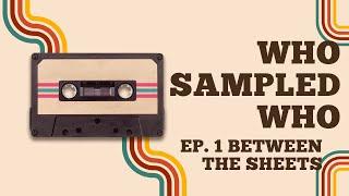 Who Sampled Who? Ep. 1 Between The Sheets