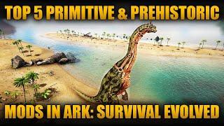TOP 5 BEST PRIMITIVE & PREHISTORIC MODS IN ARK: SURVIVAL EVOLVED!