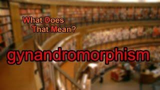 What does gynandromorphism mean?