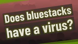 Does bluestacks have a virus?