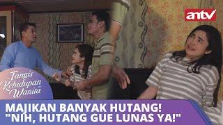 Majikan Banyak Hutang! "Nih, Hutang Gue Lunas ya!" | Tangis Kehidupan Wanita ANTV Eps 17 FULL