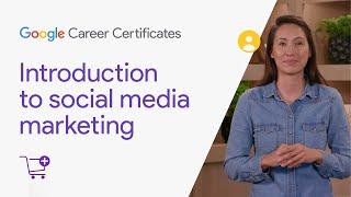 Introduction to social media marketing | Google Digital Marketing & E-commerce Certificate