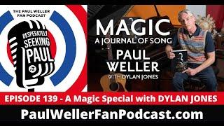 EP139 - Magic: A Journal of Song - Podcast Special with Dylan Jones - Paul Weller Fan Podcast