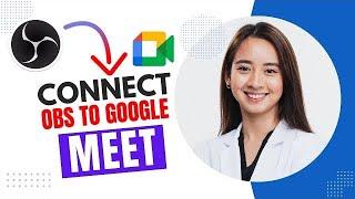 How to Connect OBS to Google Meet (Best Method).