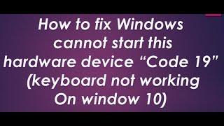 How to fix Windows cannot start this hardware device Code 19 (keyboard not working)