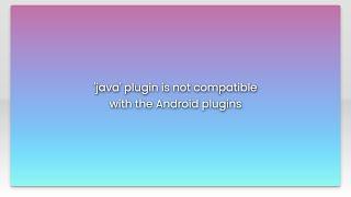 'java' plugin is not compatible with the Android plugins