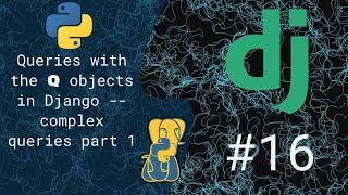 16 - Queries with the Q objects in Django - switching to PostgreSQL  - complex queries part 1